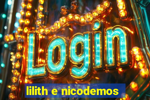 lilith e nicodemos